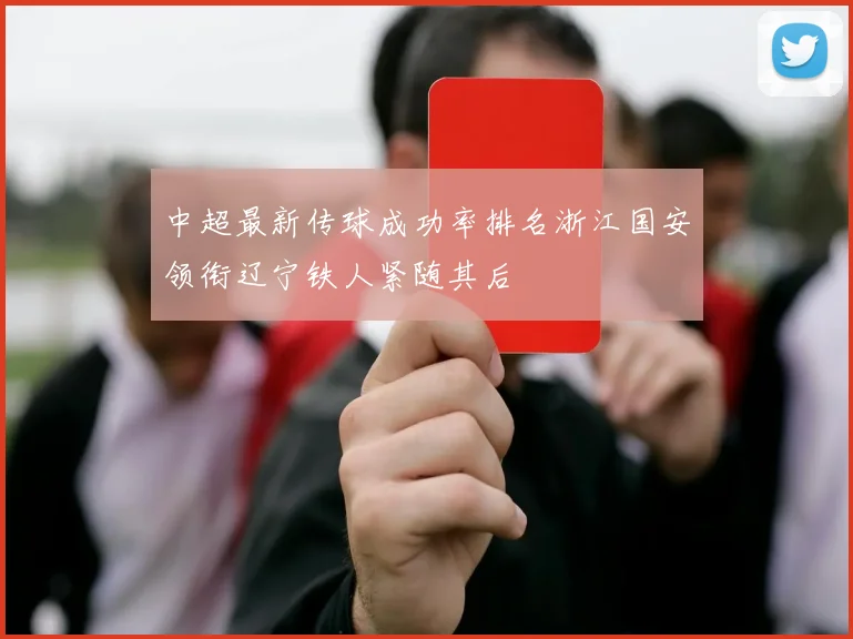 中超最新传球成功率排名浙江国安领衔辽宁铁人紧随其后